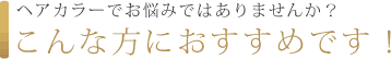 ヘアカラーでお悩みではありませんか？こんな方におすすめです！