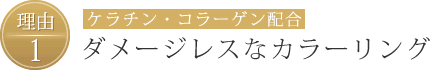 【理由1】ケラチン・コラーゲン配合ダメージレスなカラーリング