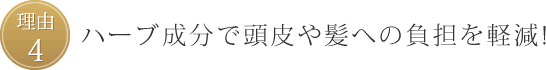 理由4、ハーブ成分で頭皮や髪への負担を軽減!